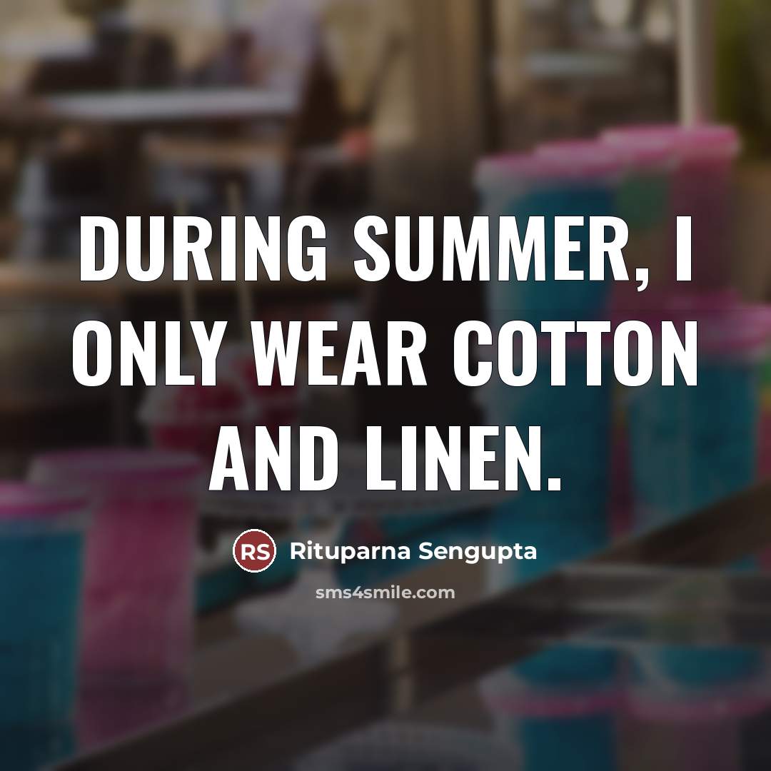“During summer, I only wear cotton and linen.…” quote by Rituparna Sengupta