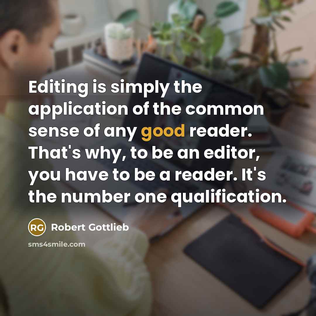“Editing is simply the application of the common sense of…” quote by Robert Gottlieb