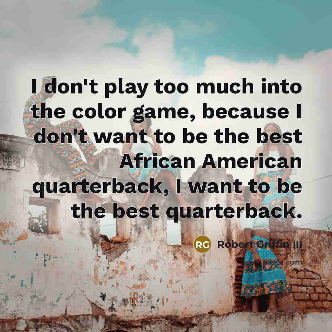 “I don't play too much into the color game, because…” quote by Robert Griffin III
