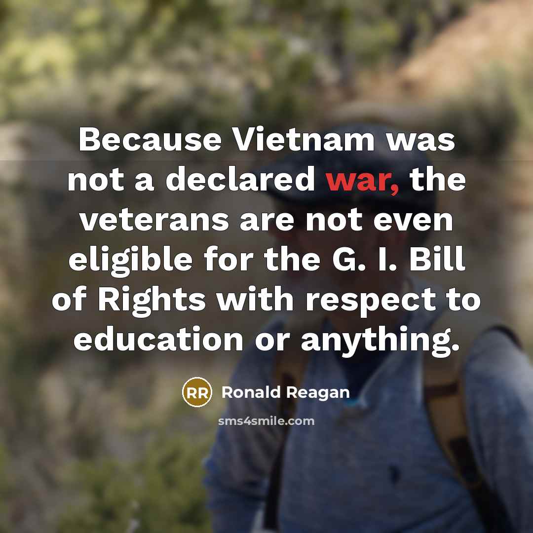“Because Vietnam was not a declared war, the veterans are…” quote by Ronald Reagan