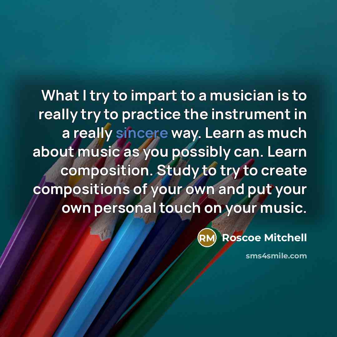 “What I try to impart to a musician is to…” quote by Roscoe Mitchell