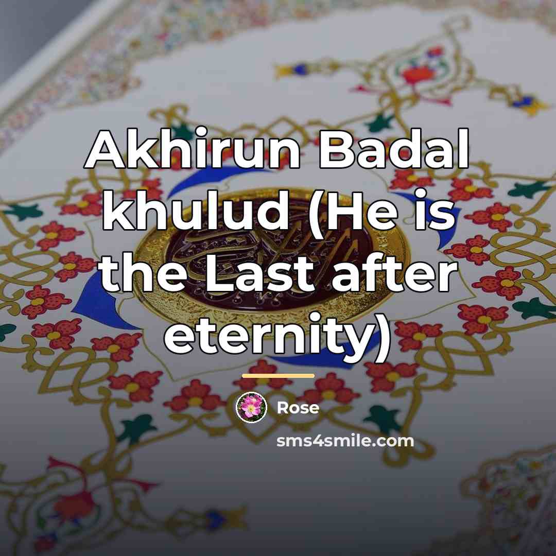 “Akhirun Badal khulud (He is the Last after eternity)…” quote by Rose