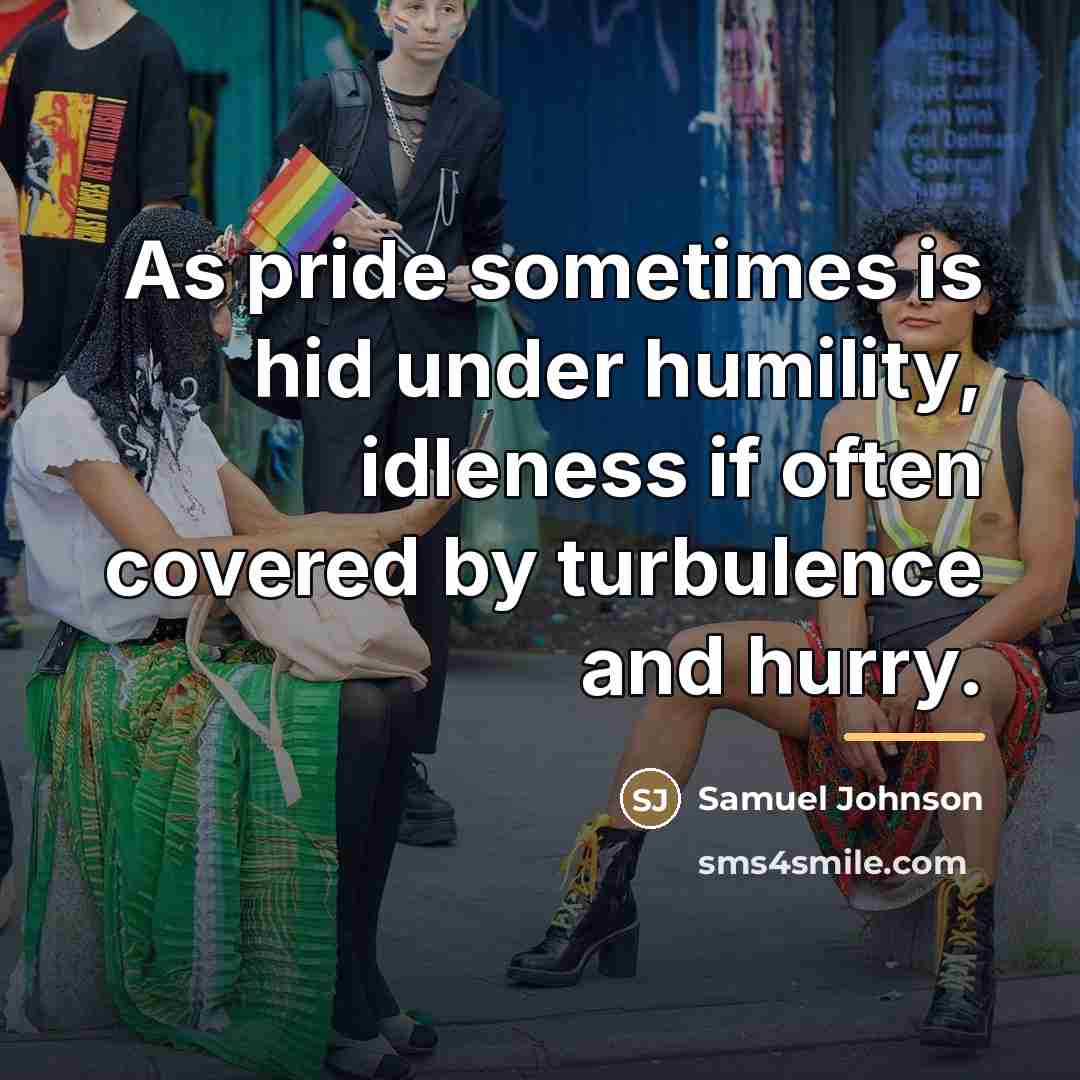 “As pride sometimes is hid under humility, idleness if often…” quote by Samuel Johnson