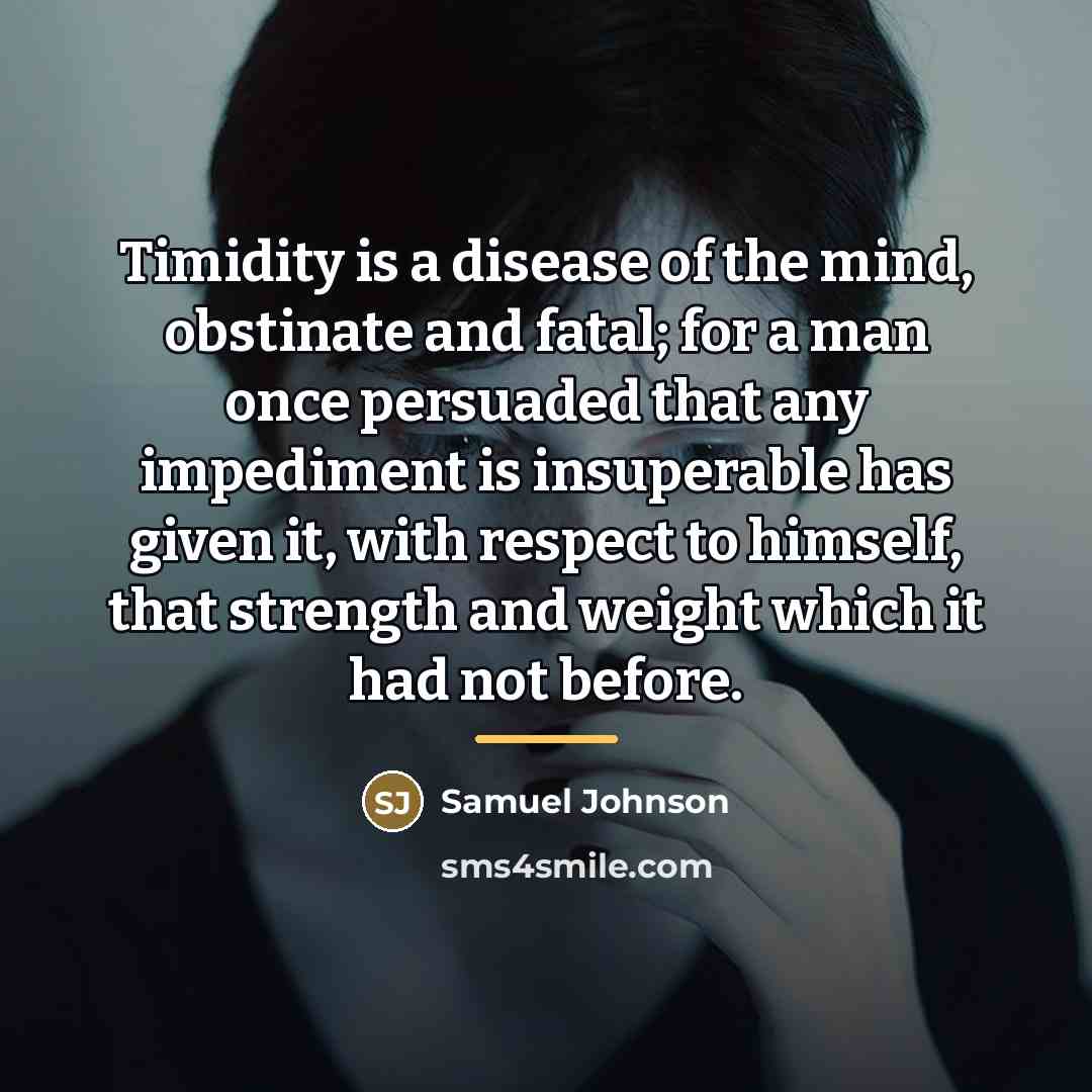 “Timidity is a disease of the mind, obstinate and fatal;…” quote by Samuel Johnson