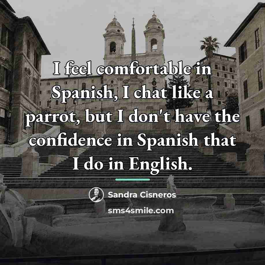 “I feel comfortable in Spanish, I chat like a parrot,…” quote by Sandra Cisneros