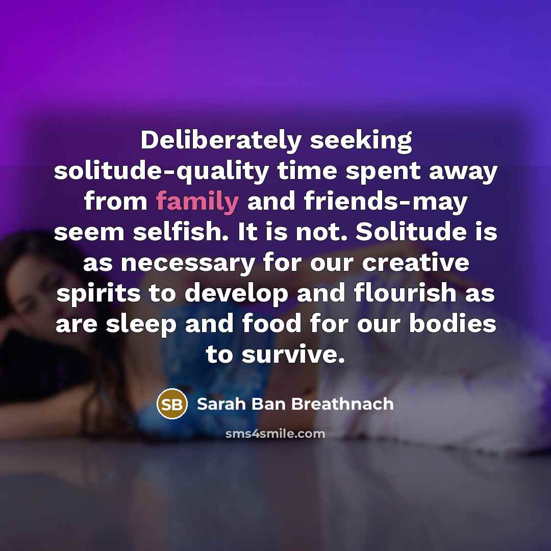 “Deliberately seeking solitude-quality time spent away from family and friends-may…” quote by Sarah Ban Breathnach