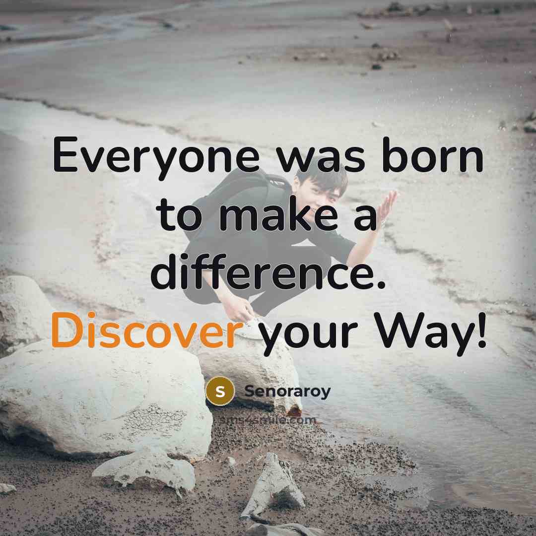 “Everyone was born to make a difference. Discover your Way!” quote by Senoraroy