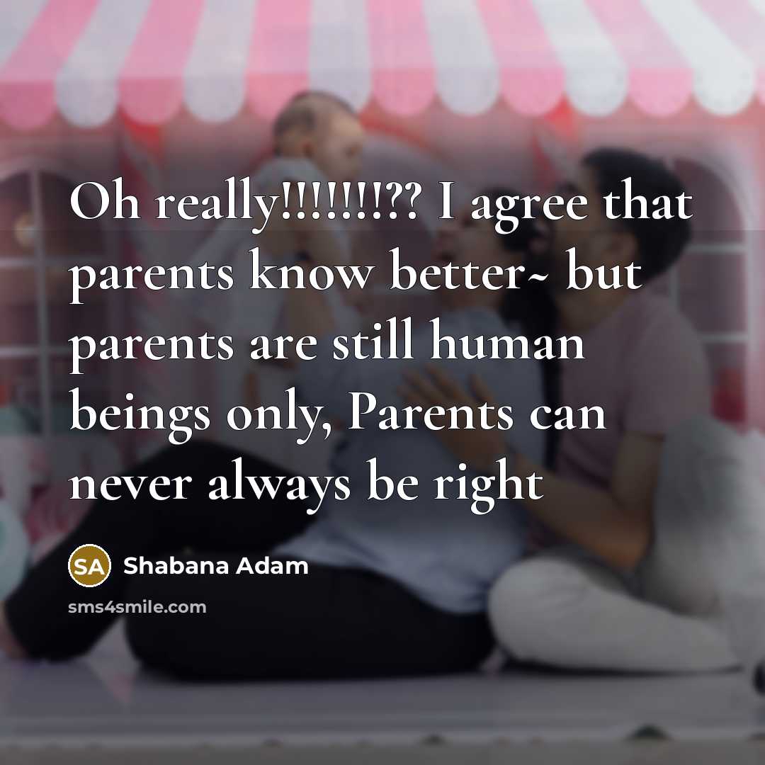 “Oh really!!!!!!!?? I agree that parents know better~ but parents…” quote by Shabana Adam