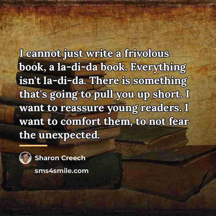 “I cannot just write a frivolous book, a la-di-da book.…” quote by Sharon Creech