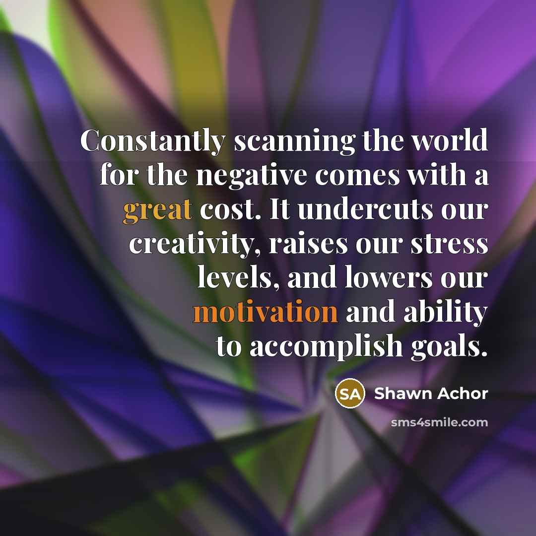 “Constantly scanning the world for the negative comes with a…” quote by Shawn Achor