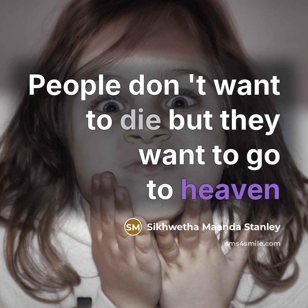 “People don 't want to die but they want to…” quote by Sikhwetha Maanda Stanley