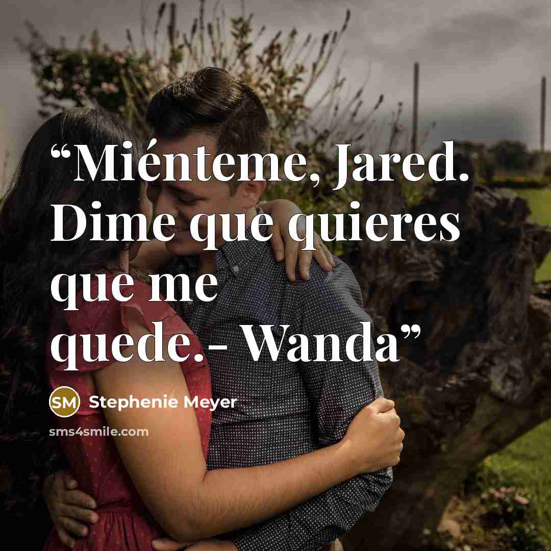 “Miénteme, Jared. Dime que quieres que me quede.- Wanda” quote by Stephenie Meyer