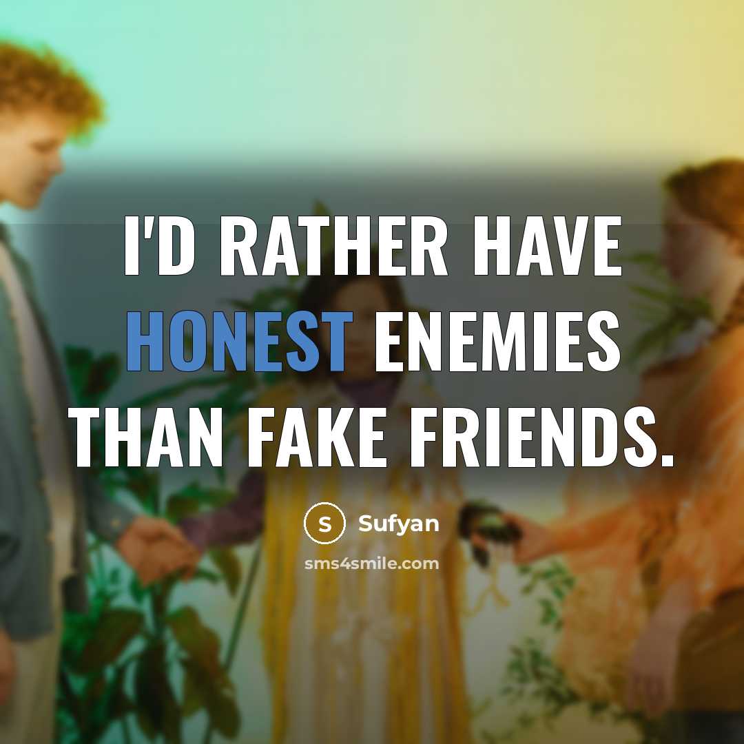 “I'd rather have honest enemies than fake friends.…” quote by Sufyan