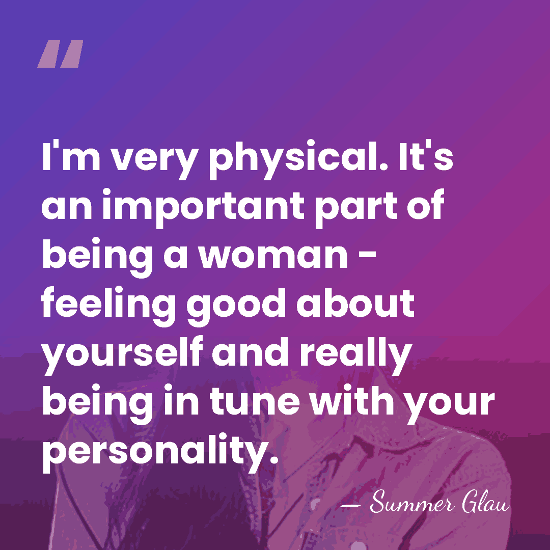 I'm very physical. It's an important part of being a woman -&hellip; - Summer Glau