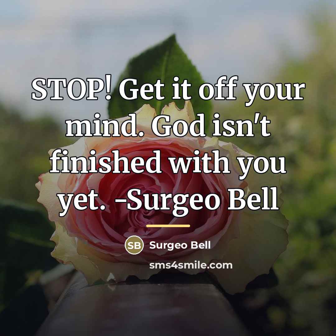 “STOP! Get it off your mind. God isn't finished with…” quote by Surgeo Bell