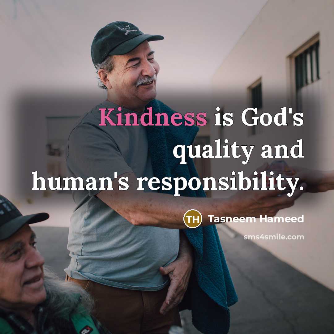 “Kindness is God's quality and human's responsibility.…” quote by Tasneem Hameed