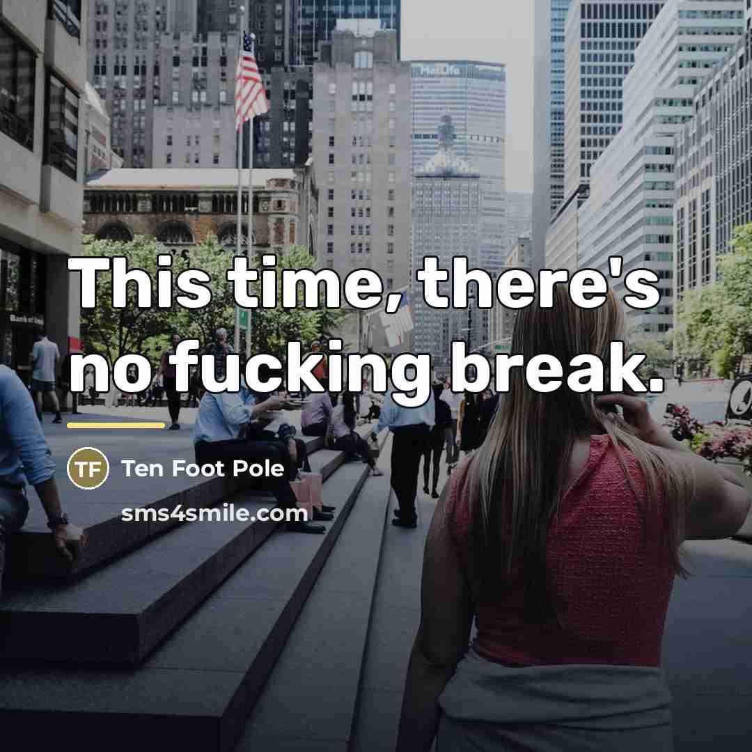 “This time, there's no fucking break.…” quote by Ten Foot Pole