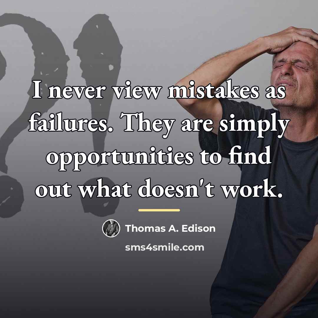“I never view mistakes as failures. They are simply opportunities…” quote by Thomas A. Edison