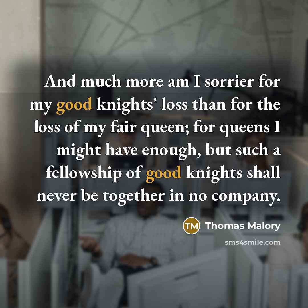“And much more am I sorrier for my good knights'…” quote by Thomas Malory