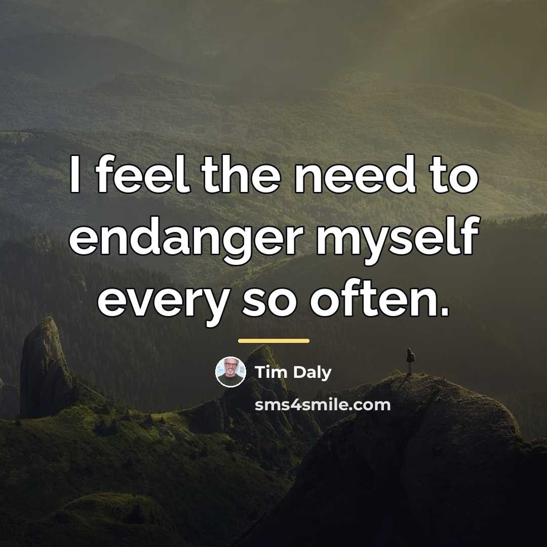 “I feel the need to endanger myself every so often.…” quote by Tim Daly