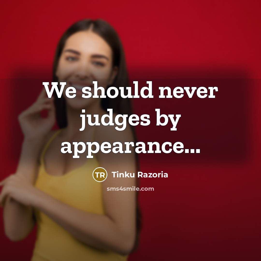 “We should never judges by appearance...…” quote by Tinku Razoria