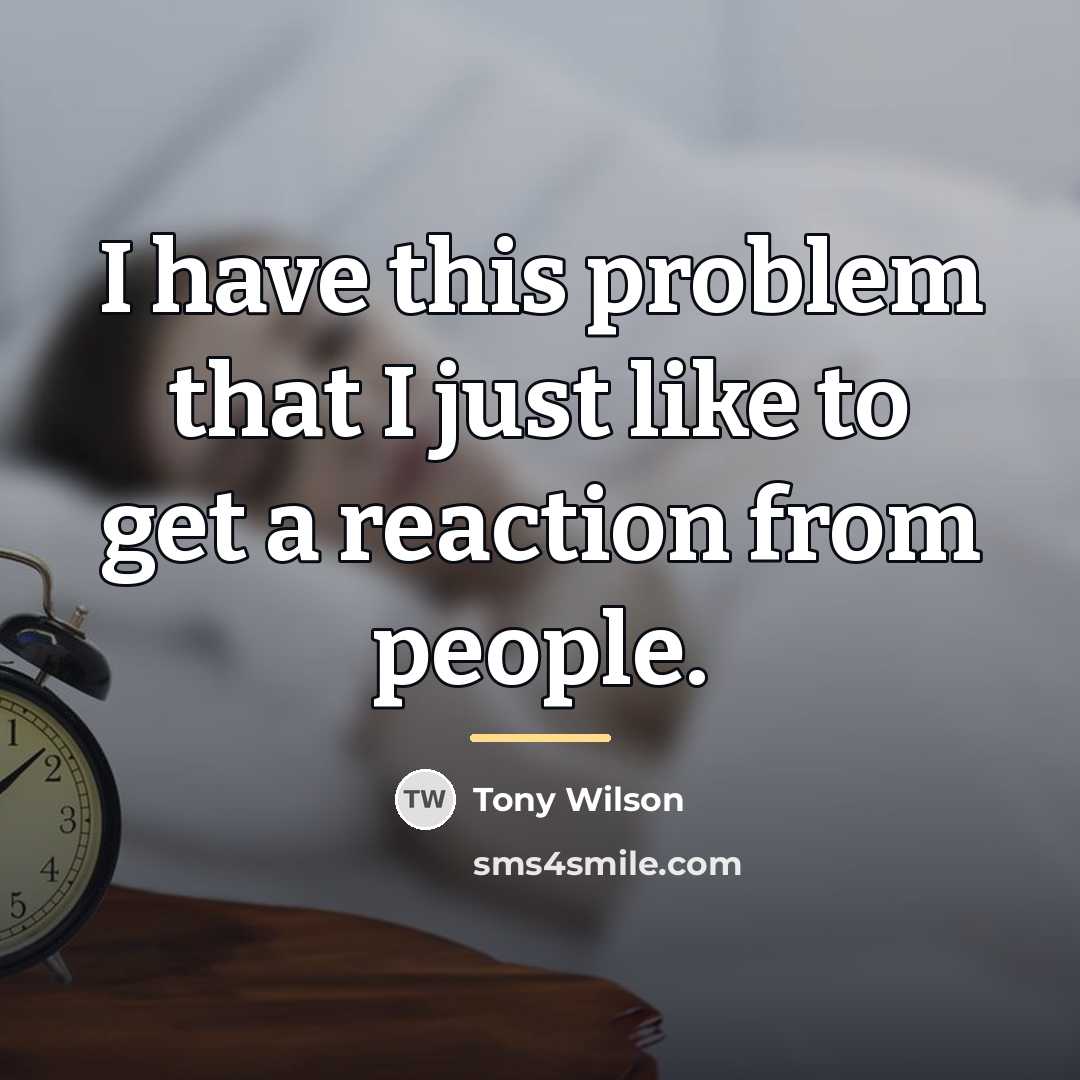 “I have this problem that I just like to get…” quote by Tony Wilson