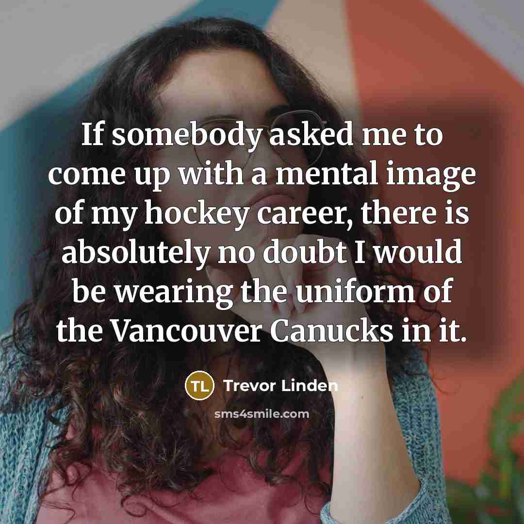 “If somebody asked me to come up with a mental…” quote by Trevor Linden