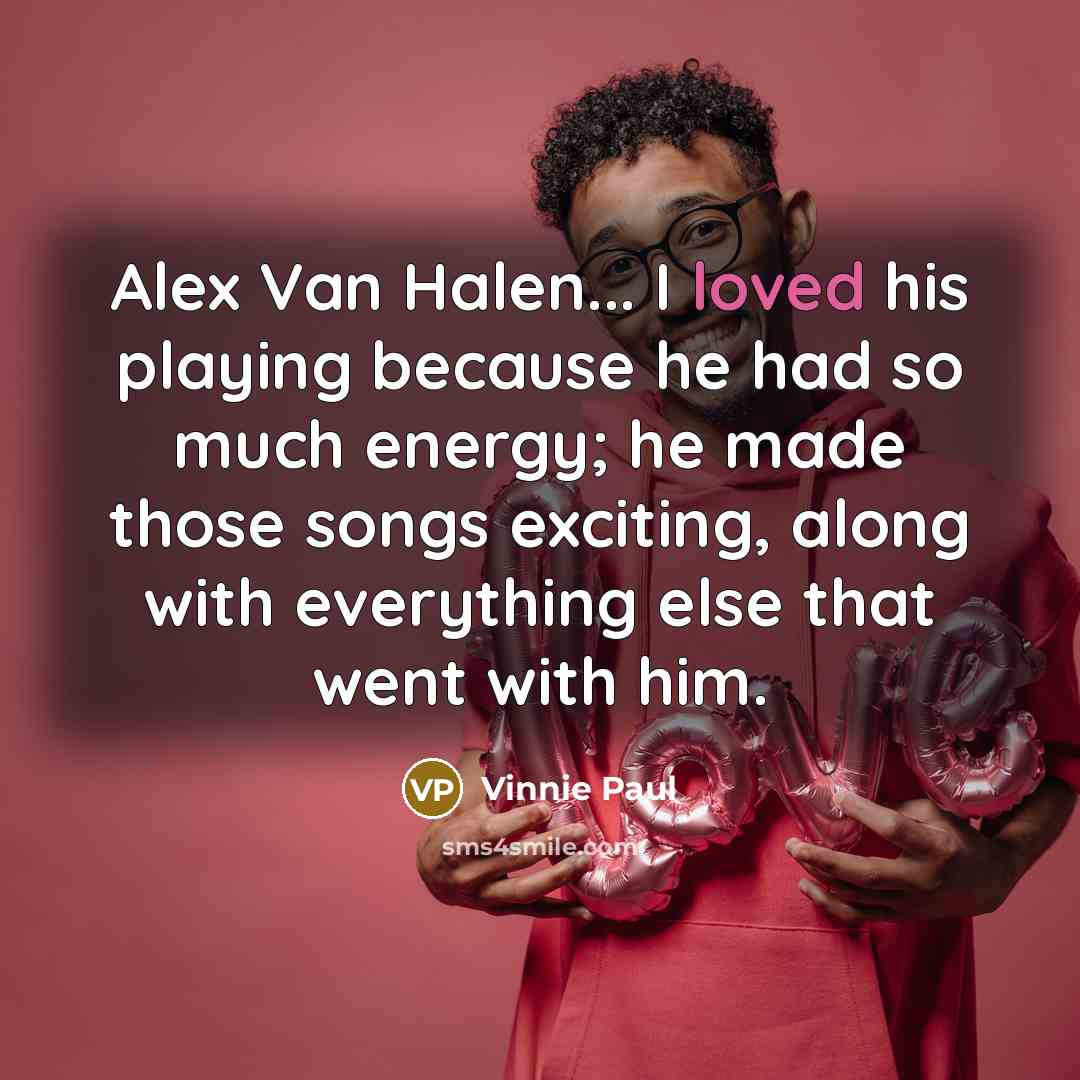 “Alex Van Halen... I loved his playing because he had…” quote by Vinnie Paul