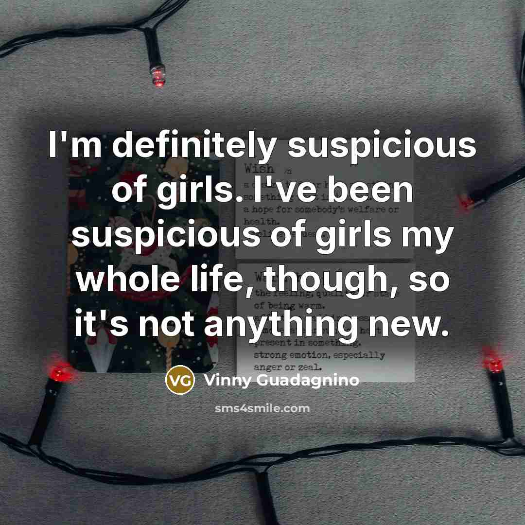 “I'm definitely suspicious of girls. I've been suspicious of girls…” quote by Vinny Guadagnino