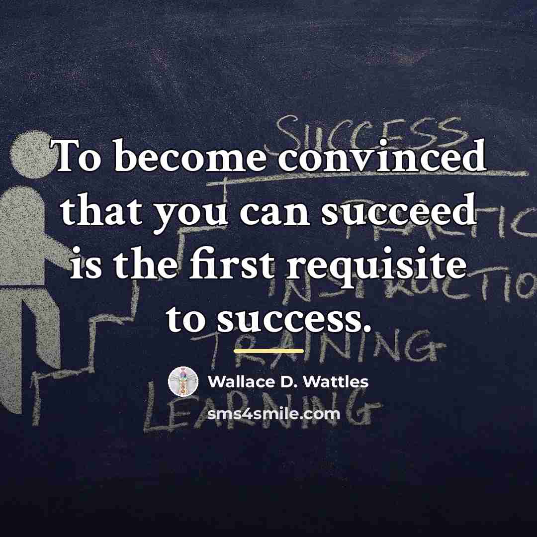 “To become convinced that you can succeed is the first…” quote by Wallace D. Wattles