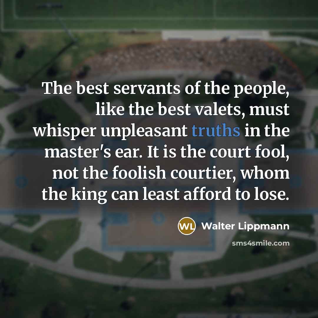 “The best servants of the people, like the best valets,…” quote by Walter Lippmann