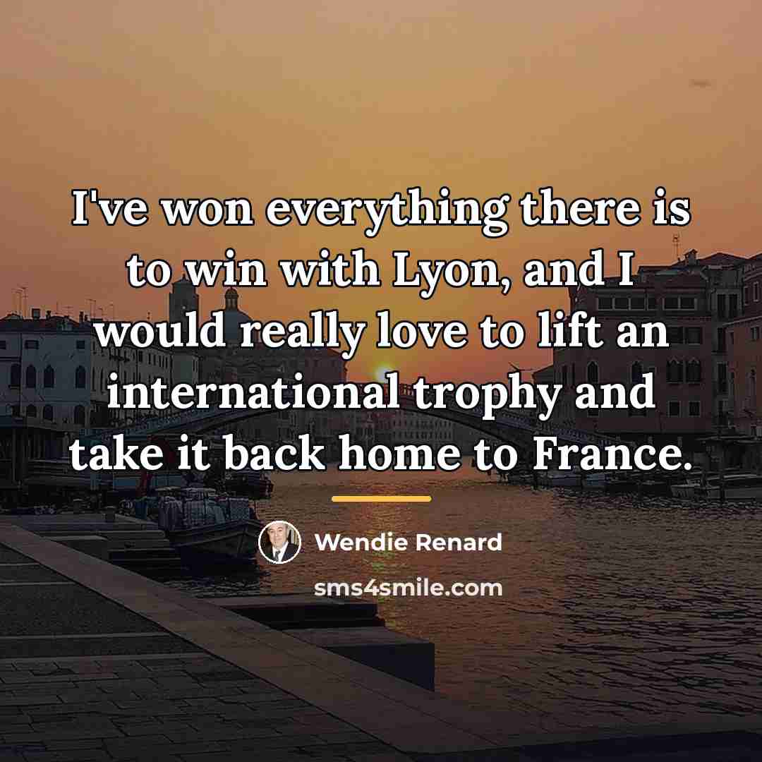 “I've won everything there is to win with Lyon, and…” quote by Wendie Renard