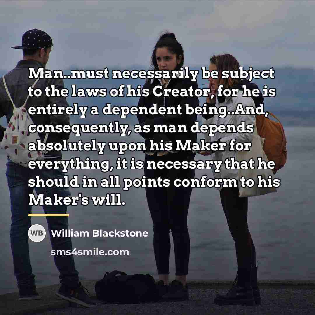 “Man..must necessarily be subject to the laws of his Creator,…” quote by William Blackstone
