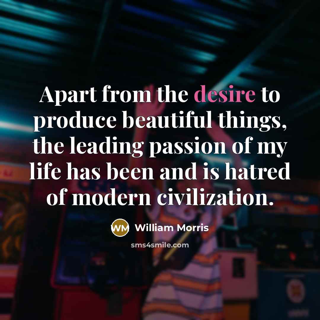 “Apart from the desire to produce beautiful things, the leading…” quote by William Morris
