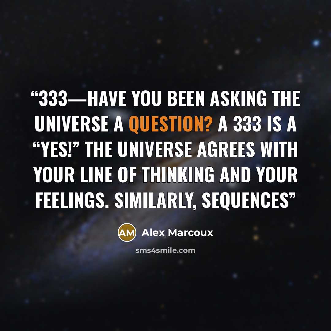 “333—Have you been asking the Universe a question? A 333 is a “Yes!” The Universe agrees with your line of thinking and your feelings. Similarly, sequences” quote by Alex Marcoux