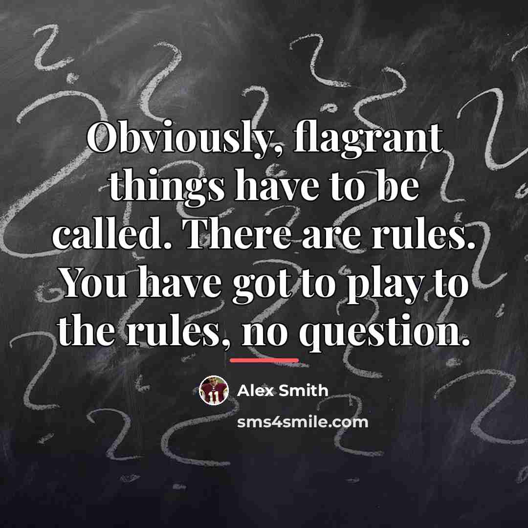 “Obviously, flagrant things have to be called. There are rules.…” quote by Alex Smith