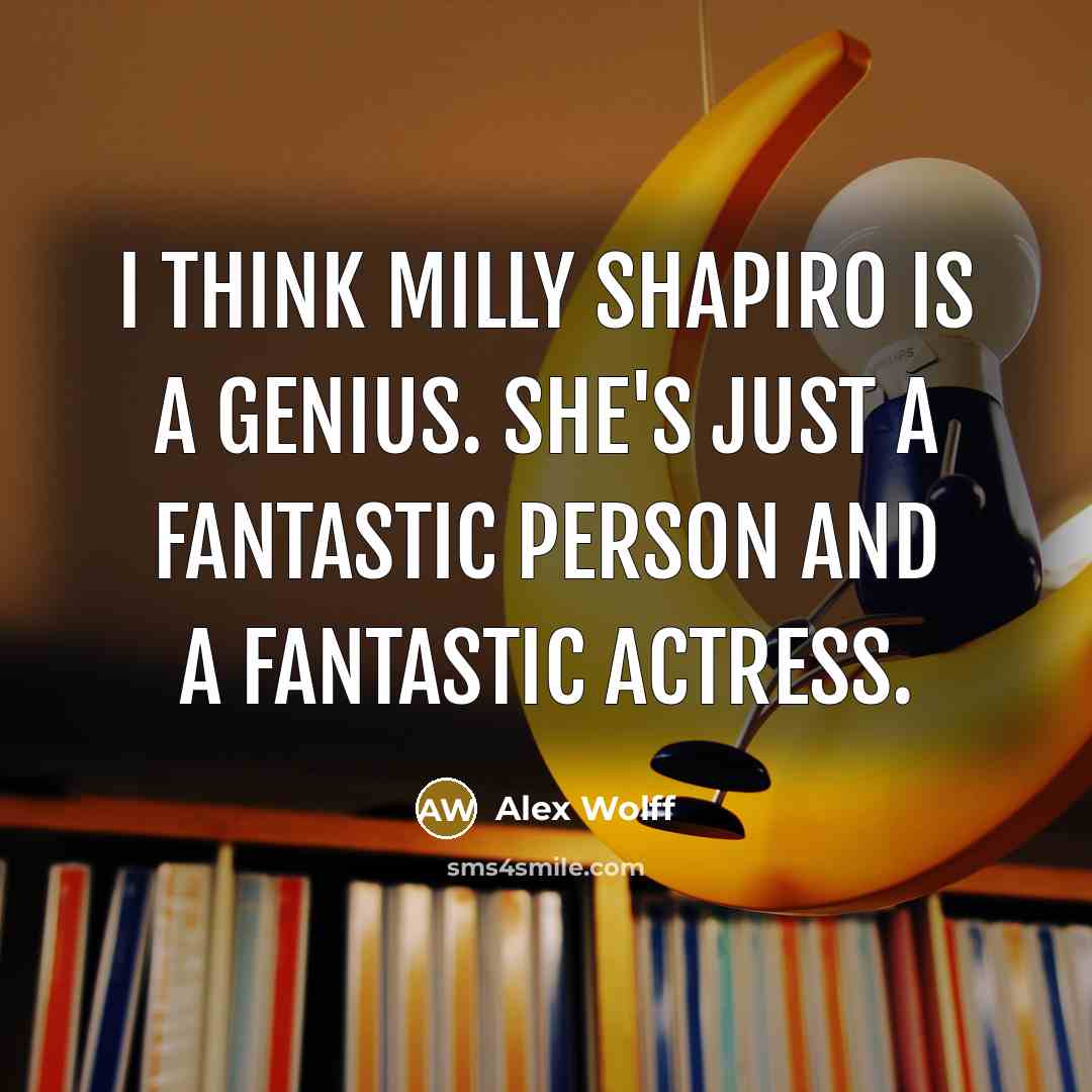 “I think Milly Shapiro is a genius. She's just a…” quote by Alex Wolff