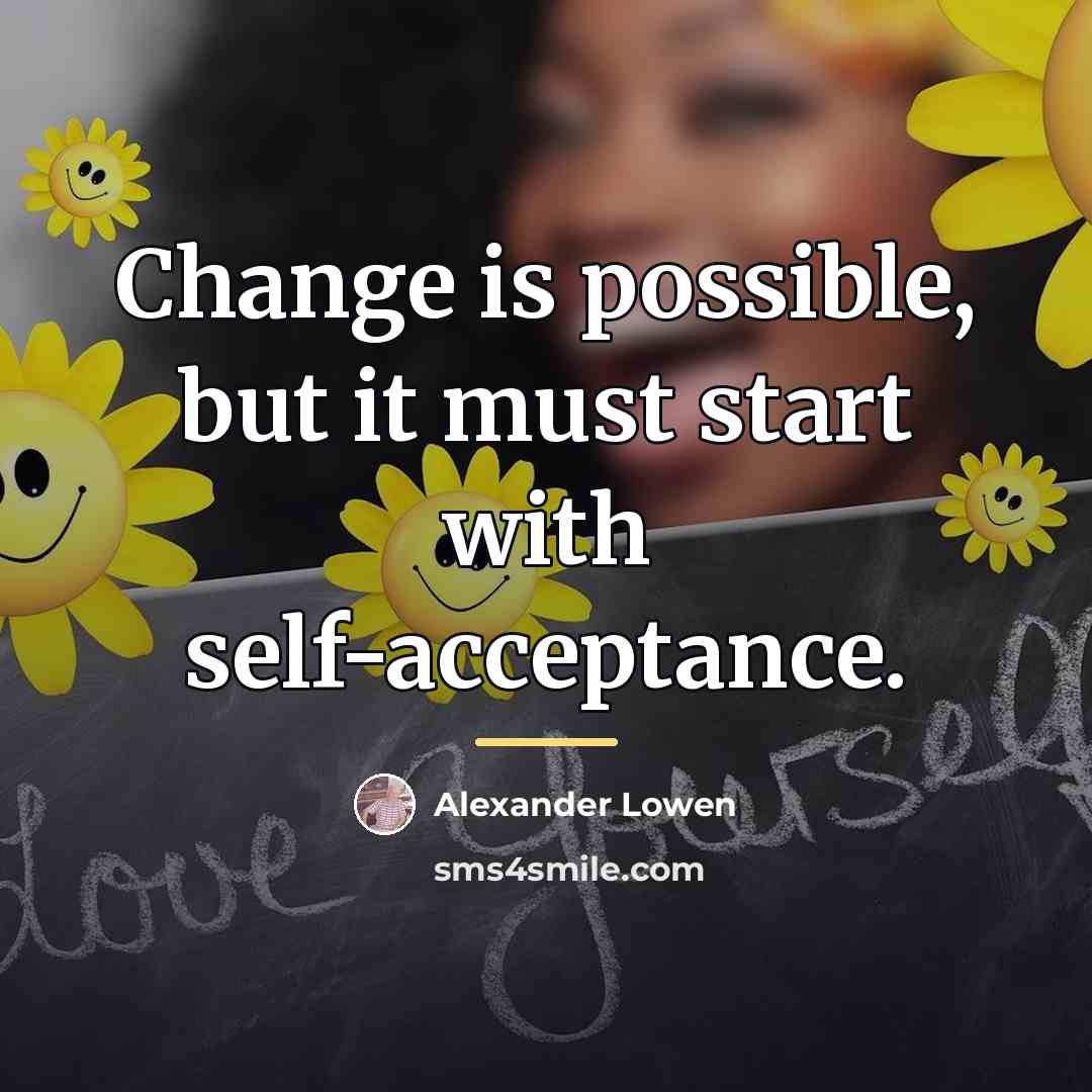 “Change is possible, but it must start with self-acceptance.…” quote by Alexander Lowen