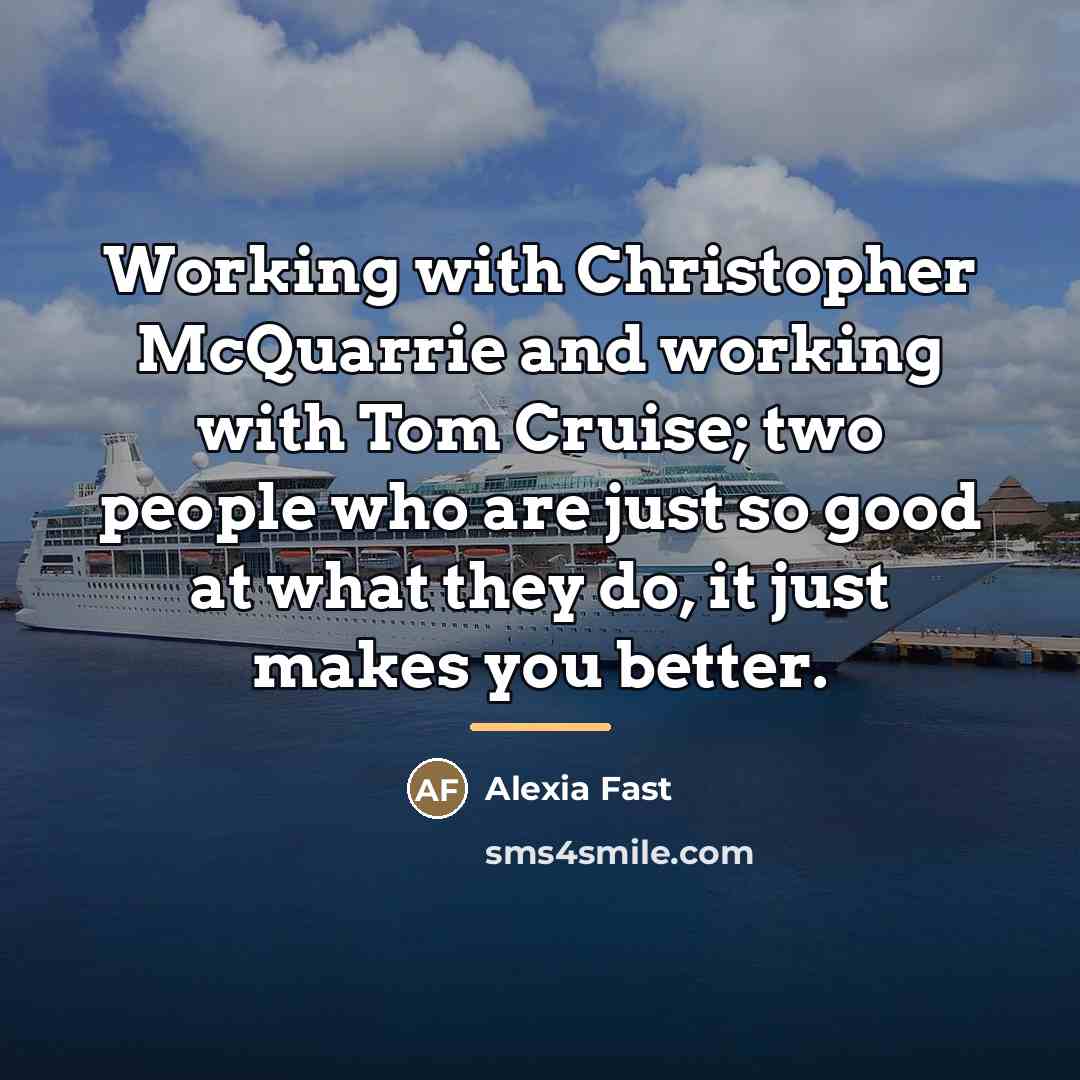 “Working with Christopher McQuarrie and working with Tom Cruise; two…” quote by Alexia Fast