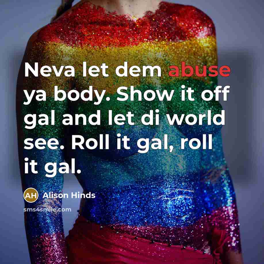 “Neva let dem abuse ya body. Show it off gal…” quote by Alison Hinds
