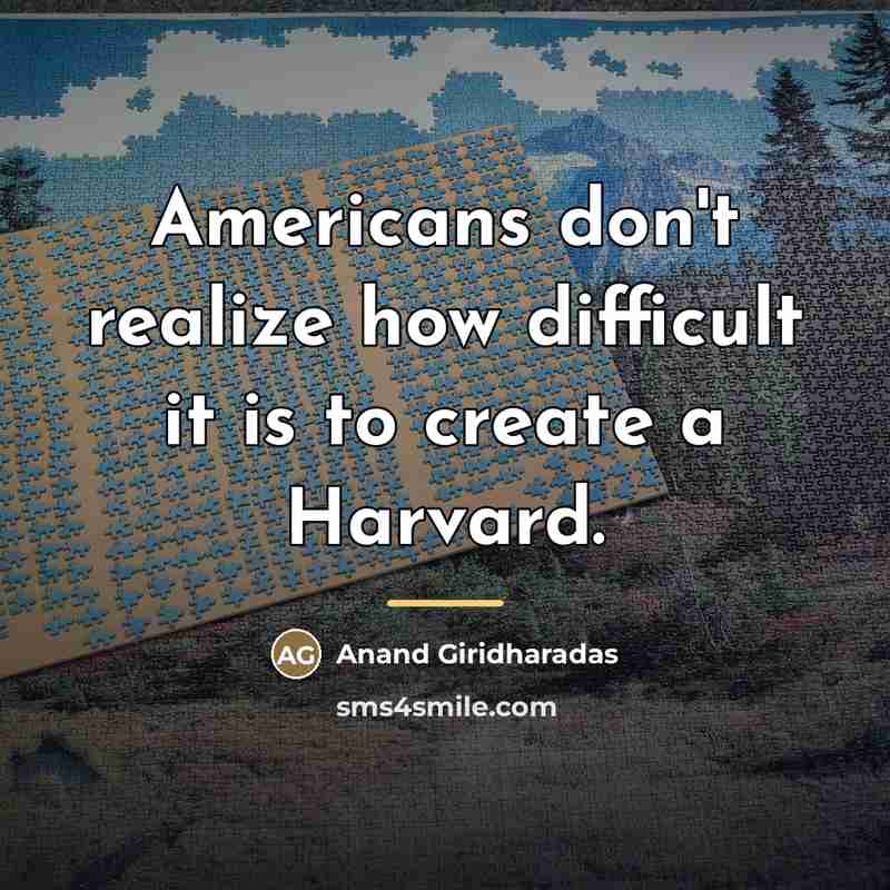 “Americans don't realize how difficult it is to create a…” quote by Anand Giridharadas