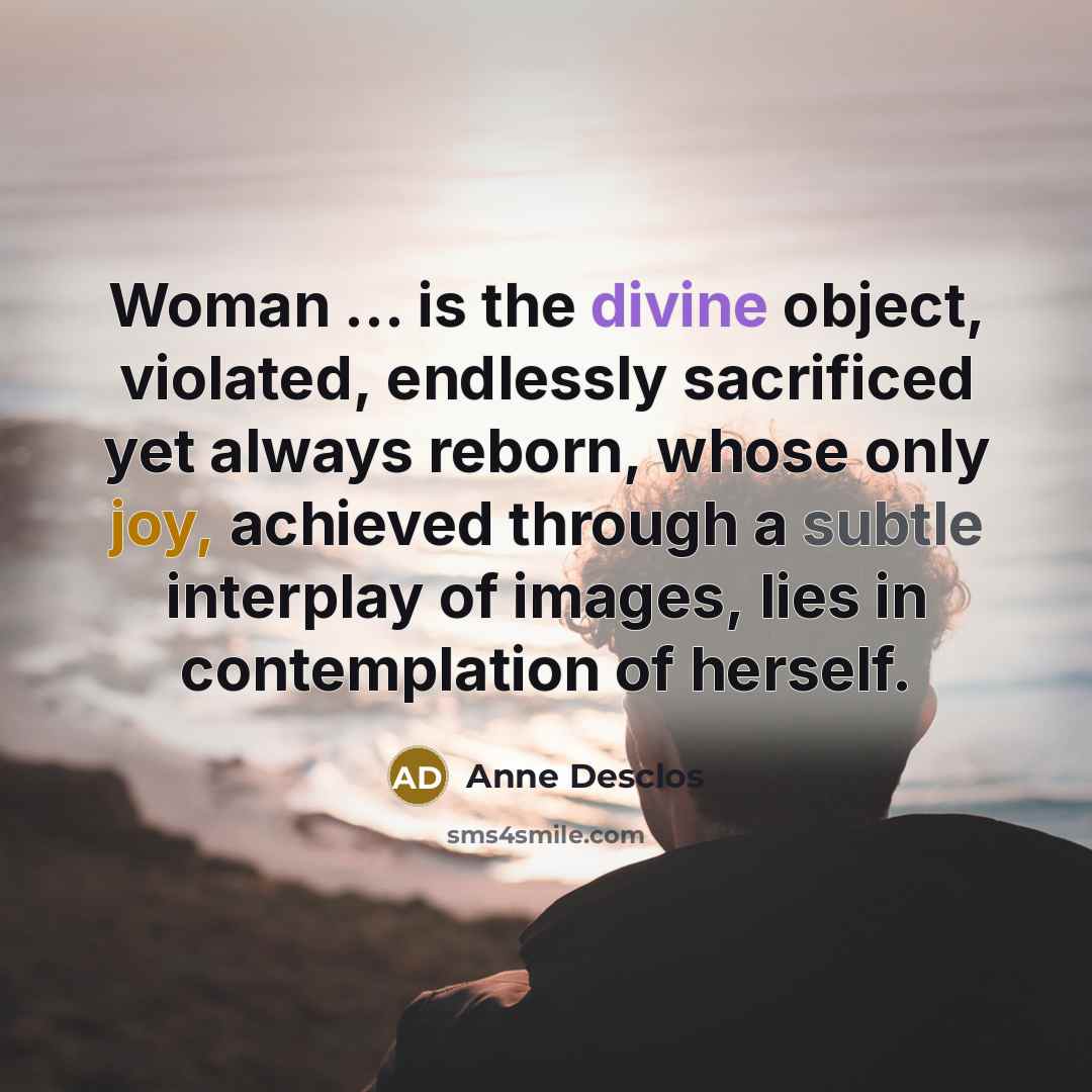 “Woman ... is the divine object, violated, endlessly sacrificed yet…” quote by Anne Desclos