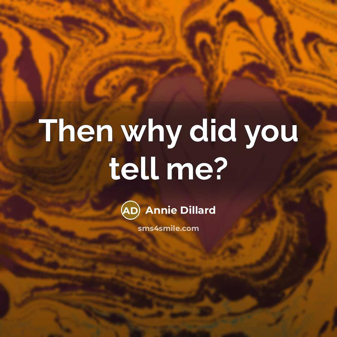 “Then why did you tell me?…” quote by Annie Dillard