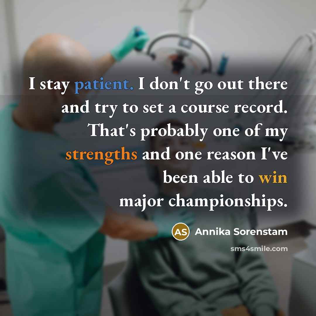 “I stay patient. I don't go out there and try…” quote by Annika Sorenstam