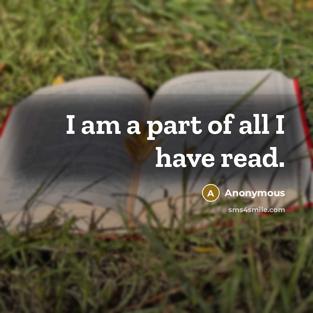 “I am a part of all I have read.…” quote by Anonymous