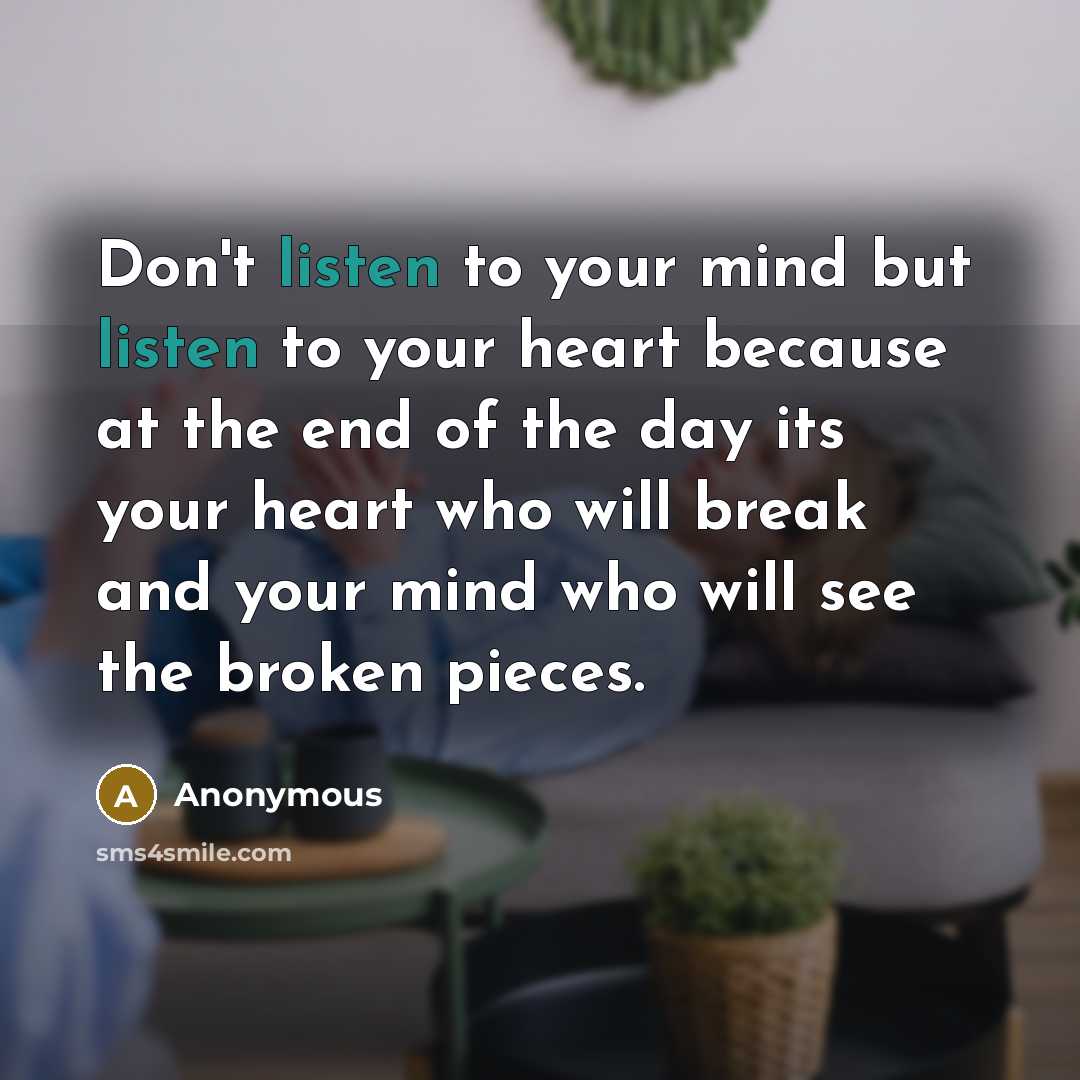 “Don't listen to your mind but listen to your heart…” quote by Anonymous