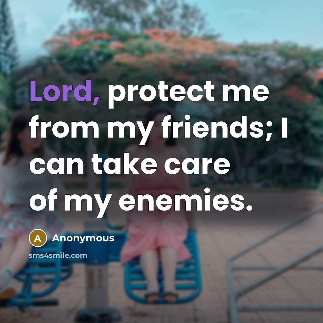 “Lord, protect me from my friends; I can take care…” quote by Anonymous