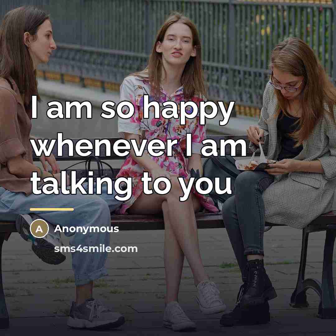 “I am so happy whenever I am talking to you…” quote by Anonymous