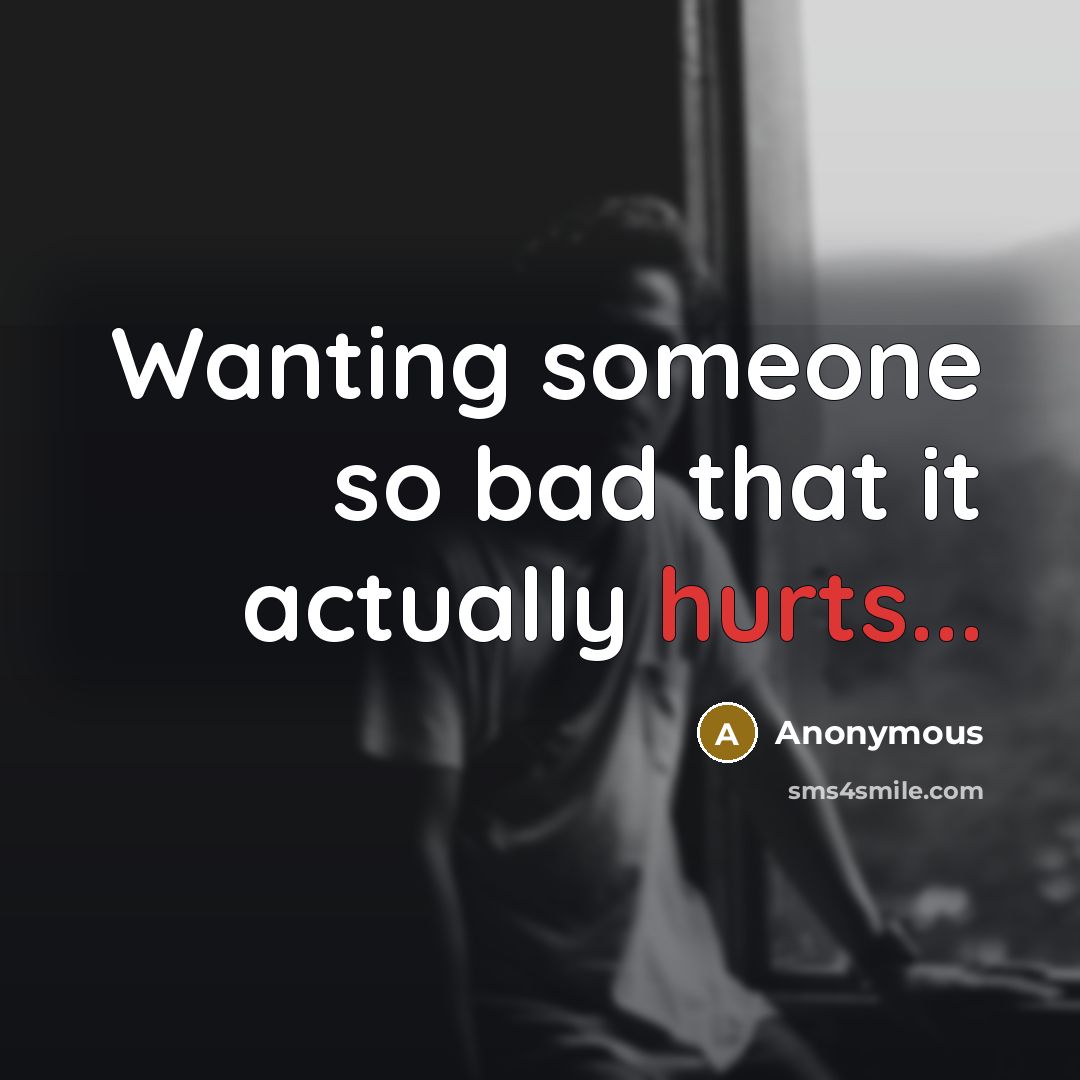 “Wanting someone so bad that it actually hurts...” quote by Anonymous