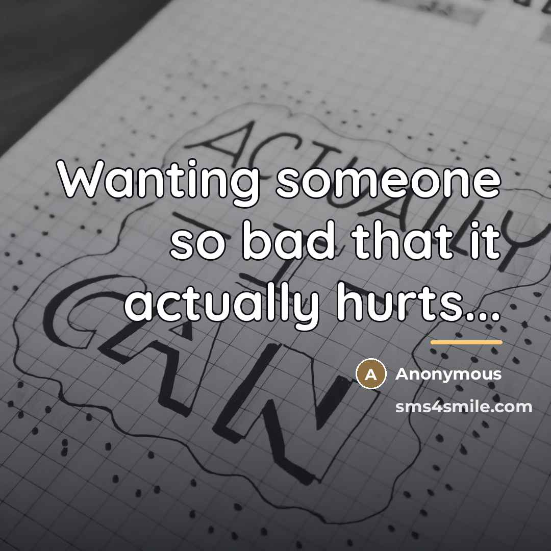 “Wanting someone so bad that it actually hurts...…” quote by Anonymous
